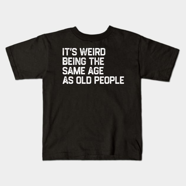 It's Weird Being The Same Age As Old People Retro Funny Kids T-Shirt by denkatinys